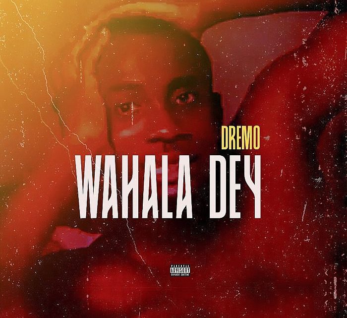 Dremo “Wahala Dey” Lyrics Dremo “Wahala Dey” Lyrics