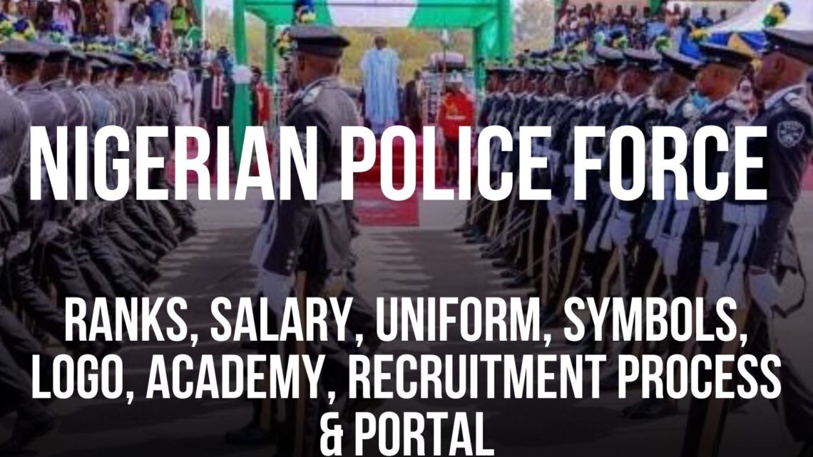 Nigerian Police Force: Ranks, Salary, Symbols, Uniforms, Logo, Academy, Recruitment Process, and Portal